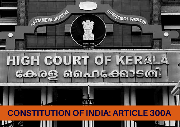 Right To Hold Property Not An Absolute Right Under Article 300A Of Constitution: Kerala High Court Right To Hold Property Not An Absolute Right Under Article 300A Of Constitution: Kerala High Court